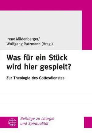 Was Fur Ein Stuck Wird Hier Gespielt?: Zur Theologie Des Gottesdienstes de Irene Mildenberger