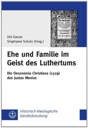 Ehe Und Familie Im Geist Des Luthertums: Die Oeconomia Christiana (1529) Des Justus Menius (Arti) de Ute Gause