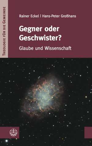 Gegner Oder Geschwister?: Glaube Und Wissenschaft de Rainer Eckel