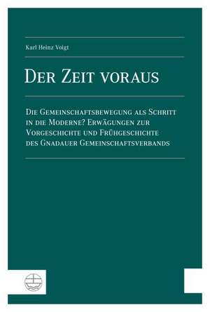 Der Zeit Voraus: Die Gemeinschaftsbewegung ALS Schritt in Die Moderne? Erwagungen Zur Vorgeschichte Und Fruhgeschichte Des Gnadauer Gem de Karl Heinz Voigt