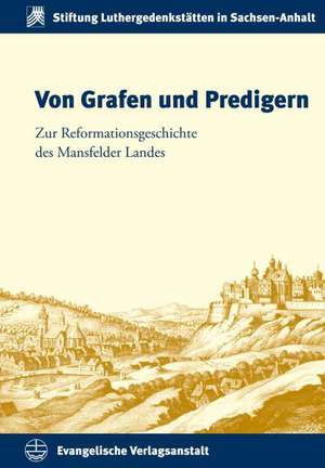 Von Grafen Und Predigern: Zur Reformationsgeschichte Des Mansfelder Landes de Armin Kohnle