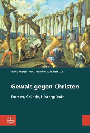 Gewalt Gegen Christen: Formen, Grunde, Hintergrunde de Georg Plasger