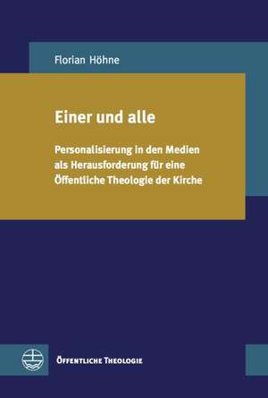 Einer Und Alle: Personalisierung in Den Medien ALS Herausforderung Fur Eine Offentliche Theologie Der Kirche de Florian Höhne