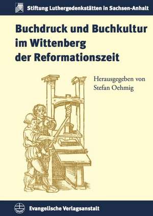 Buchdruck Und Buchkultur Im Wittenberg Der Reformationszeit: 14. Und 15. Begegnung Im Bilateralen Theologischen Dialog. Mit Einem Vortrag S. A. Des Okumenis de Stefan Oehmig