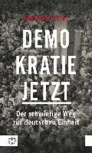 Demokratie Jetzt: Der Schwierige Weg Zur Deutschen Einheit. Ein Zeitzeuge Berichtet de Gerhard Weigt