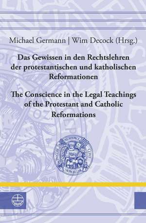 Das Gewissen in den Rechtslehren der protestantischen und katholischen Reformationen / Conscience in the Legal Teachings of the Protestant and Catholic Reformations de Michael Germann