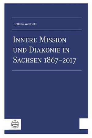 Innere Mission und Diakonie in Sachsen 1867-2017 de Bettina Westfeld