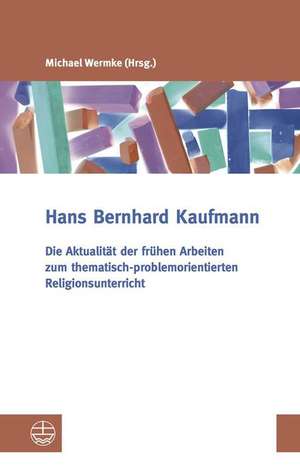 Die Aktualität der frühen Arbeiten zum thematisch-problemorientierten Religionsunterricht de Hans Bernhard Kaufmann