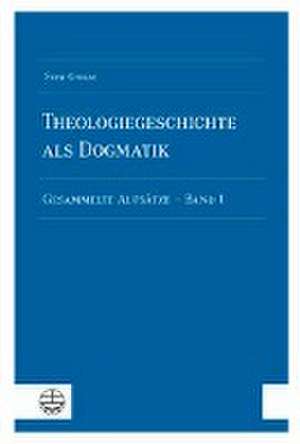 Theologiegeschichte als Dogmatik. Eine Dogmatik aus theologiegeschichtlichen Aufsätzen de Sven Grosse