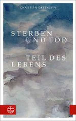 Sterben und Tod - Teil des Lebens de Christian Grethlein