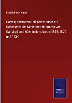 Correspondenzen und Actenstücke zur Geschichte der Ministerconferenzen von Carlsbad und Wien in den Jahren 1819, 1820 und 1834 de Friedrich Von Weech