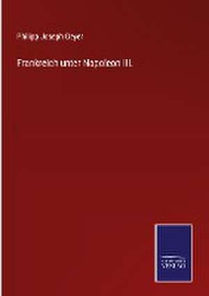 Frankreich unter Napoleon III. de Philipp Joseph Geyer