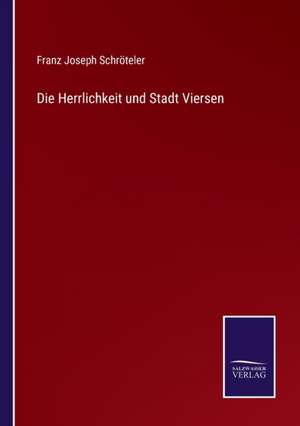 Die Herrlichkeit und Stadt Viersen de Franz Joseph Schröteler