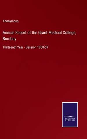 Annual Report of the Grant Medical College, Bombay de Anonymous