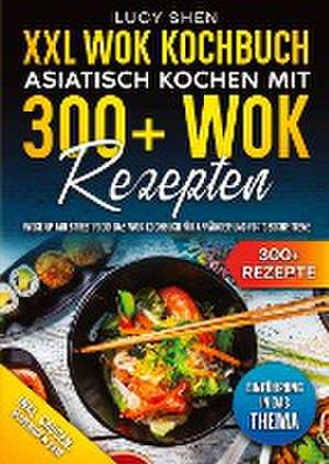 XXL Wok Kochbuch ¿ Asiatisch kochen mit 300+Wok Rezepten de Lucy Shen