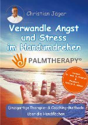 Palmtherapy - Verwandle Angst und Stress im Handumdrehen - Die einzigartige Therapie und Coaching-Methode über die Handflächen de Christian Jäger