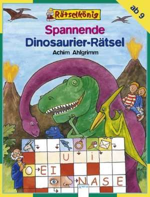 Rätselkönig. Spannende Dinosaurier-Rätsel de Achim Ahlgrimm