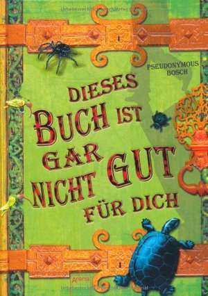 Dieses Buch ist gar nicht gut für dich de Pseudonymous Bosch