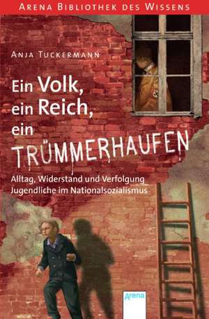 Ein Volk, ein Reich, ein Trümmerhaufen. Alltag, Widerstand und Verfolgung - Jugendliche im Nationalsozialismus de Anja Tuckermann