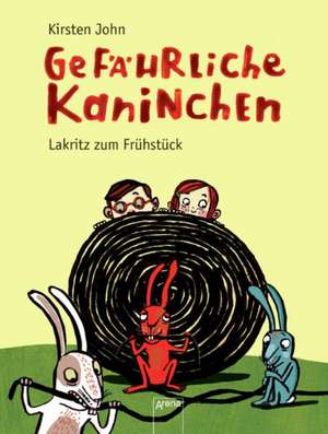 Gefährliche Kaninchen. Lakritze zum Frühstück de Kirsten John