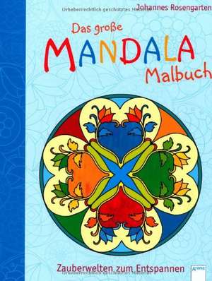 Das große Mandala Malbuch: Zauberwelten zum Entspannen de Johannes Rosengarten