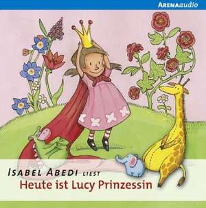 Heute ist Lucy Prinzessin. CD de Isabel Abedi