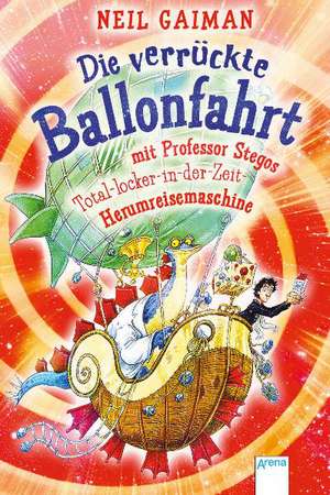 Die verrückte Ballonfahrt mit Professor Stegos Total-locker-in-der-Zeit-Herumreisemaschine de Neil Gaiman