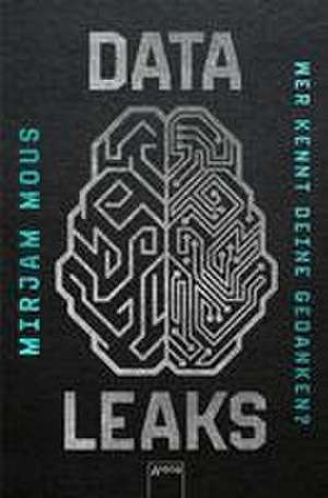 Data Leaks (2). Wer kennt deine Gedanken? de Mirjam Mous