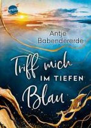 Triff mich im tiefen Blau de Antje Babendererde