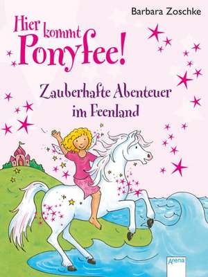 Hier kommt Ponyfee! Zauberhafte Abenteuer im Feenland de Barbara Zoschke