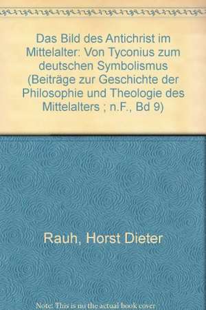 Das Bild des Antichrist im Mittelalter: Von Tyconius zum Deutschen Sy mbolismus de Horst Dieter Rauh