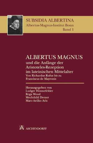 Albertus Magnus und die Anfänge der Aristoteles-Rezeption im lateinischen Mittelalter de Ludger Honnefelder