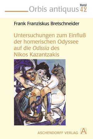 Untersuchungen zum Einfluss der homerischen Odyssee auf die Odissa des Nikos Kazantzakis de Frank F Bretschneider