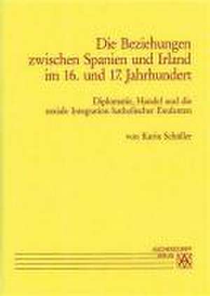 Die Beziehungen zwischen Spanien und Irland im 16. und 17. Jahrhundert de Karin Schüller