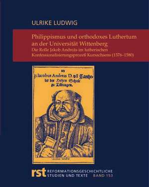 Philippismus und orthodoxes Luthertum an der Universität Wittenberg de Ulrike Ludwig