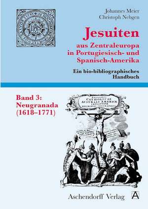 Jesuiten aus Zentraleuropa in Portugiesisch- und Spanisch-Amerika. Ein bio-bibliographisches Handbuch / Neugranada (1618-1771) de Johannes Meier