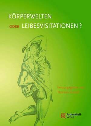 Körperwelten oder Leibesvisitationen? de Thomas Schärtl