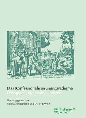 Das Konfessionalisierungsparadigma - Leistungen, Probleme, Grenzen de Dieter J. Weiss