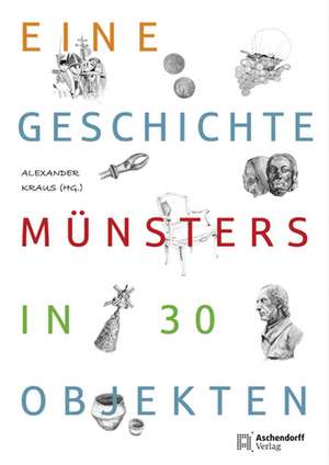 Eine Geschichte Münsters in 30 Objekten de Alexander Kraus