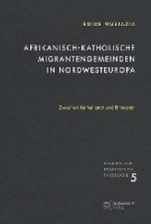 Afrikanisch-katholische Migrantengemeinden in Nordwesteuropa de Egide Muziazia