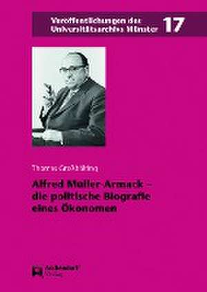 Alfred Müller-Armack - die politische Biografie eines Ökonomen de Thomas Großbölting