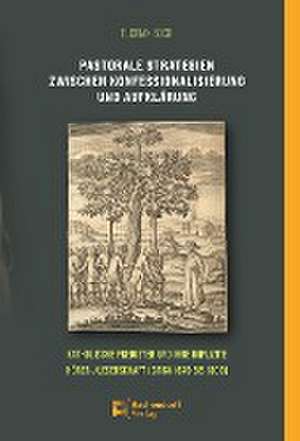 Pastorale Strategien zwischen Konfessionalisierung und Aufklärung de Florian Bock