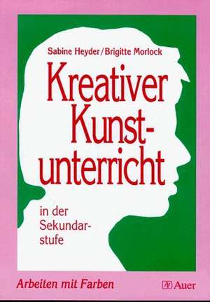 Kreativer Kunstunterricht in der Sekundarstufe. Arbeiten mit Farben de Sabine Heyder