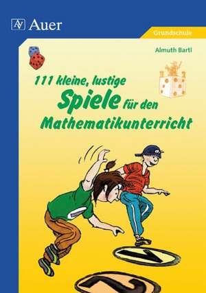 111 kleine, lustige Spiele für den Mathematikunterricht de Almuth Bartl