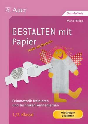 Gestalten mit Papier - mehr als Basteln de Maria Philipp