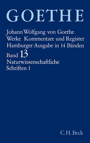 Goethe Werke Hamburger Ausgabe 13: Naturwissenschaftliche Schriften I