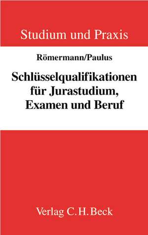 Schlüsselqualifikationen für Jurastudium, Examen und Beruf de Volker Römermann