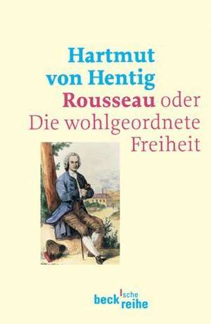 Rousseau oder Die wohlgeordnete Freiheit de Hartmut von Hentig