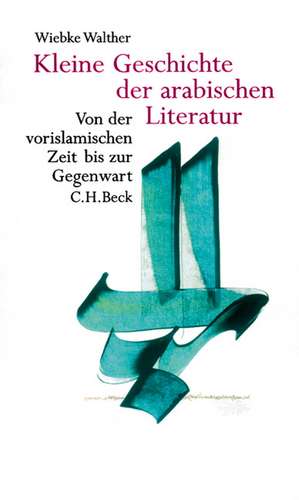 Kleine Geschichte der arabischen Literatur de Wiebke Walther