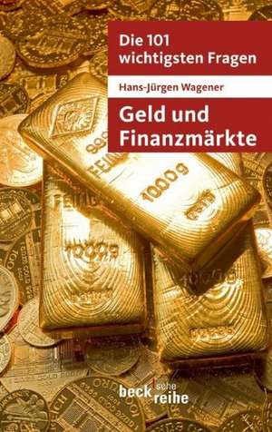 Die 101 wichtigsten Fragen - Geld und Finanzmärkte de Hans-Jürgen Wagener